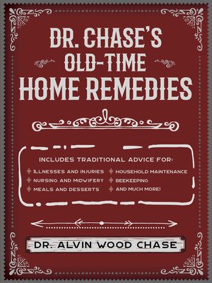 cover image of Dr. Chase's Old-Time Home Remedies: Includes Traditional Advice for Illnesses and Injuries, Nursing and Midwifery, Meals and Desserts, Household Maintenance, Beekeeping, and Much More!